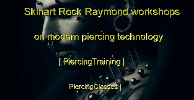 Skinart Rock Raymond workshops on modern piercing technology | PiercingTraining | PiercingClasses | SkinartTraining-United States